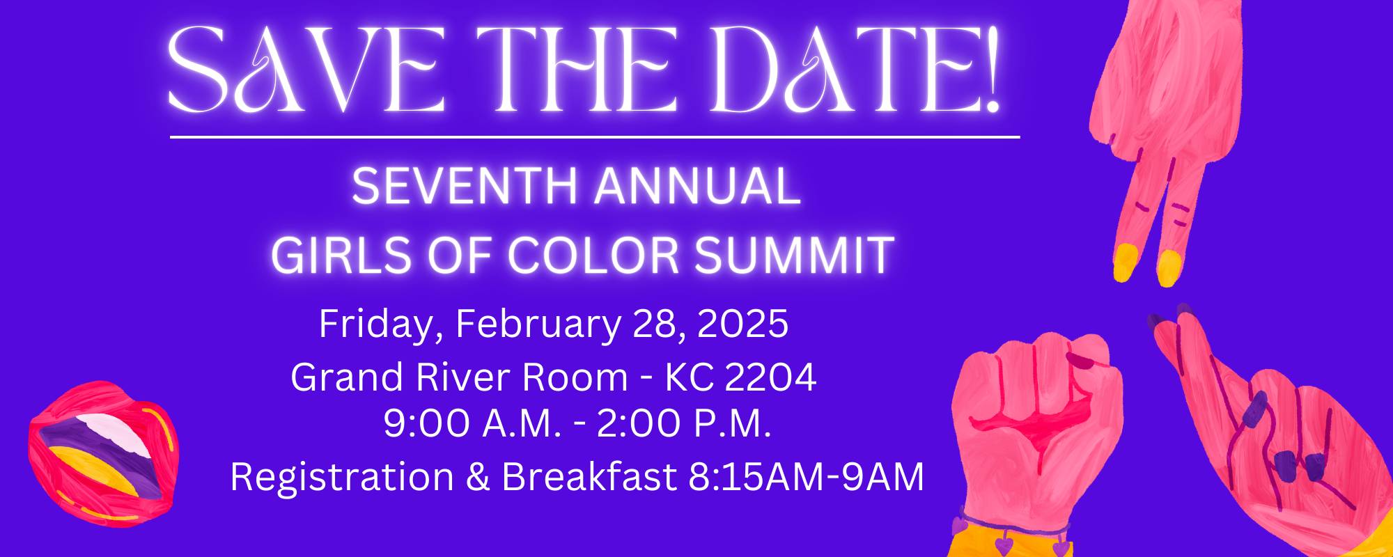 Save the date-Sixth Annual Girls of Color Summit Friday, February 28, 2025 Grand River Room, 9:00AM-2PM and Registration & Breakfast 8:15AM-9:00AM